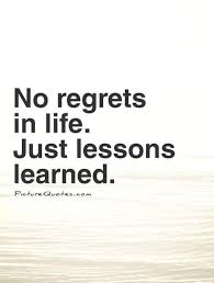 No Regrets In Life Just Lessons Learned Lessons Learned Lesson Regrets