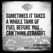 Find the best tank quotes, sayings and quotations on picturequotes.com. Sometimes It Takes A Whole Tank Of Fuel Before You Can Think Straight Laconiaharley Harleydavidson Motorcycle Quotes Funny Bike Quotes Biker Quotes
