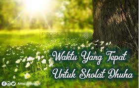 Secara fiqih waktu sholat dhuha ialah waktu dimana naiknya matahari setinggi tombak sampai waktu zawal (mejelang sholat dzuhur). Waktu Yang Tepat Untuk Sholat Dhuha Yayasan Amal Jariyah Indonesia