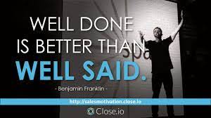 Sales Motivation Quote Well Done Is Better Than Well Said Benjamin Franklin Youtube