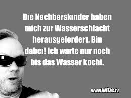 Witzige, lustige humor sprüche postkarten und grußkarten motive als vorlage zum online gestalten, personalisieren, versenden und direkt an den empfänger als echte karte verschicken mit der post. Die Nachbarskinder Haben Mich Zur Wasserschlacht Lustige Witze Und Spruche Www Witze Tv
