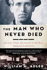 The Man Who Never Died: The Life, Times, and Legacy of Joe Hill, American  Labor Icon: Adler, William M.: 9781596916968: Amazon.com: Books