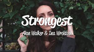 Hard, severe, fierce, stern, strict; Alan Walker Ina Wroldsen Strongest Lyrics Youtube