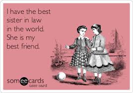 I Have The Best Sister In Law In The World She Is My Best Friend Sister In Law Quotes Best Friend Quotes Law Quotes