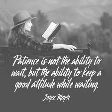 Patience Is Not The Ability To Wait But The Ability To Keep A Good Attitude While Waiting Joyce Joyce Meyer Quotes Just For Today Quotes Wise Words Quotes