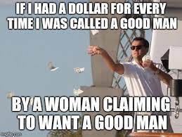 Either I M Not That Good Or They Don T Really Want A Good Man Imgflip