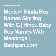 Hi we are having a baby boy and we would like to name our baby with a name that both acceptable by hindu and christian family. Modern Hindu Boy Names Starting With G Hindu Baby Boy Names With Meanings Bachpan Com Hindu Names For Boys Hindu Baby Boy Names Baby Boy Names