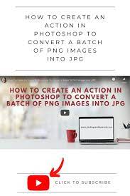 How To Create An Action In Photoshop To Convert A Batch Of Png Images Into Jpg Photo Editing Apps Free Photoshop Photo Editing Apps