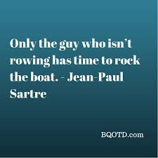 Sit Down Sit Down You Re Rocking The Boat Sartre Quotes Jean Paul Sartre Quotes Boating Quotes