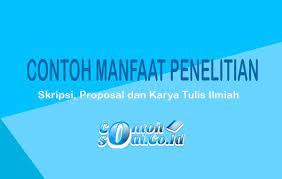 Contoh proposal penelitian berikut berisi kumpulan proposal penelitian skripsi, tugas akhir, pkm, karya proposal penelitian dibuat untuk mengusulkan penelitian skripsi atau proyek pendanaan. Contoh Manfaat Penelitian Skripsi Proposal Dan Karya Tulis Ilmiah