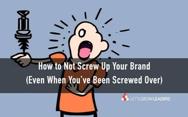How to Not Screw Up Your Brand Even When You've Been Screwed Over