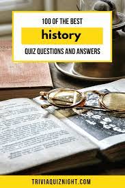 A few centuries ago, humans began to generate curiosity about the possibilities of what may exist outside the land they knew. 100 History Quiz Questions And Answers The Ultimate History Quiz