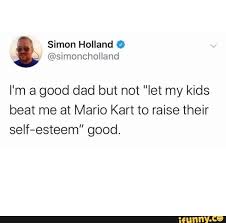 I M A Good Dad But Not Let My Kids Beat Me At Mario Kart To Raise Their Seif Esteem Good Ifunny Best Dad Mario Memes Music Humor