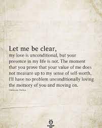 Love quotes for couples are perfect for the people who want to express their love. Let Me Be Clear My Love Is Unconditional But Your Presence In My Life Is Not Wisdom Quotes Be Yourself Quotes Quotable Quotes