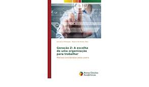 Estudo diz que a maioria da geração z e dos millennials deixaram de considerar a proximidade com o local de trabalho. Geracao Z A Escolha De Uma Organizacao Para Trabalhar Motivos Considerados Pelos Jovens Amazon De Iesca Rodrigues Jose Moraes Elias Beatriz De Fremdsprachige Bucher