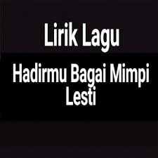 Hadirmu yang membawa erti dan meniupkan kembali nafasku yang telah lama terhenti. Lirik Lagu Hadirmu Bagai Mimpi By Lesti Gejag