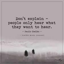 Don T Explain People Only Hear What They Want To Hear Conversation Quotes Want Quotes My Friend Quotes