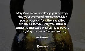 May god bless you with all the happiness in the world. May God Bless And Keep You Always May Your Bob Dylan Quotes Pub