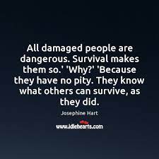 All Damaged People Are Dangerous Survival Makes Them So Why Idlehearts