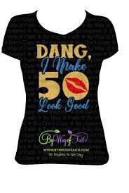 50th Birthday Squad T Shirts Dang I Make 50 Look Good Shirt Black Shirt Birthday Squad Fabulous At Fifty 50th Birthday 50th Birthday Shirts 50th Birthday Themes Birthday Squad Shirts