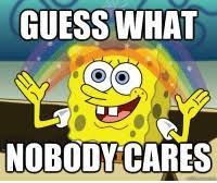 25 Best Nobody Cares Memes Effort Memes In Your Life Memes