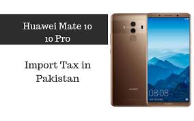 Huawei mate 10 pro specifications. Huawei Mate 10 And Mate 10 Pro Tax Customs Duty In Pakistan Phoneworld