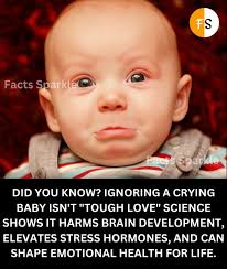 FS Facts FactsSparkle Sparkle E Sparkle DID YOU KNOW? IGNORING A CRYING BA  ISN'T " LOVE" SCIENCE SHOWS IT HARMS BRAIN DEVELOPMENT, ELEVATES STRESS  HORMONES, AND CAN SHAPE EMOTIONAL HEALTH FOR LIFE.