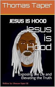 Amazon.com: Jesus is Hood: Exposing the Lie and Elevating the Truth eBook :  Taper, Thomas: Kindle Store