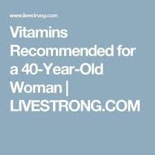 Vitamins Recommended For A 40 Year Old Woman Livestrong Com Women 40 Years Old Good Vitamins For Women 40 Years Old