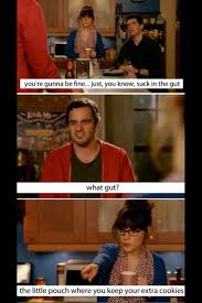 The Little Pouch Where You Keep Your Extra Cookies New Girl Funny News I Love To Laugh