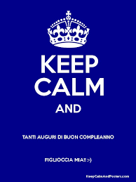 Keep Calm And Tanti Auguri Di Buon Compleanno Figlioccia Mia Keep Calm And Posters Generator Maker For Free Keepcalmandposters Com