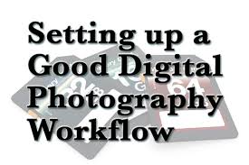 Setting Up A Good Digital Photography Workflow Dos And Donts