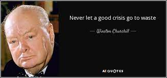 One of his famous quotes is never let a serious crisis go to waste. Winston Churchill Quote Never Let A Good Crisis Go To Waste