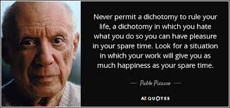 A dichotomy between thought and action. Pablo Picasso Quote Never Permit A Dichotomy To Rule Your Life A Dichotomy