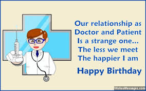 Happy birthday to my all time favourite analgesic. Funny Birthday Quotes For Doctors Quotesgram