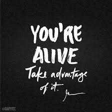 You Re Alive Take Advantage Of It Gary Vaynerchuk Motivation Life Live Garyvee Quotes To Live By Gary Vaynerchuk Quotes Gary Vee