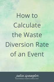 The Waste Diversion Rate Is Simply The Percentage Of Waste That You Divert Away From Landfills Or Incinerators This Number Is Neces Event Sustainability Waste