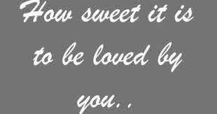 How Sweet It Is To Be Loved By You By James Taylor View Complete Lyrics At Http Www Weddingmuseum Com Too James Taylor Lyrics Favorite Lyrics Song Quotes