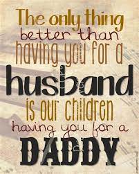 Plus find specific fathers day quotes from wife and from i dreamed of a wonderful husband like i found in you, but i never imagined how great a father you. Pin By Chris St Peter On For The Madison Children Happy Father Day Quotes Fathers Day Quotes Best Husband Quotes