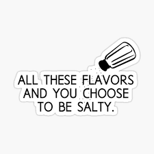 Share this quote to see what your friends thought of this quote, please sign up! All These Flavors And You Choose To Be Salty Stickers Redbubble