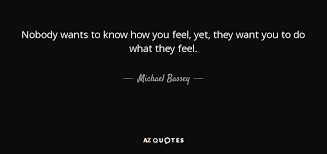 It is based on the 1924 pulitzer prize winning play they knew what they wanted by sidney howard. Michael Bassey Quote Nobody Wants To Know How You Feel Yet They Want