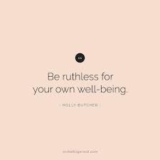 Be Ruthless For Your Own Well Being Physical Mental Emotional And Spiritual Wellness Writer Balanced Li Work Life Balance Quotes Balance Quotes Quotes