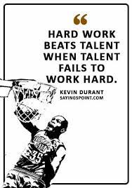 He has had to work hard his entire career. Hard Work Quotes Hard Work Beats Talent When Talent Fails To Work Hard Kevin Durant Sayings Point