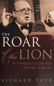 The roar of the lion : the untold story of Churchill's World War II  speeches : Toye, Richard, 1973- author : Free Download, Borrow, and  Streaming : Internet Archive