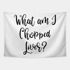 What am i chopped liver. What Am I Chopped Liver What Am I Chopped Liver Tapestry Teepublic