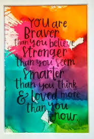 Find, download, or share you are stronger than you think quotes images from our best and free collection. You Are Braver Than You Believe Stronger Than You Seem Smarter Than You Think Loved
