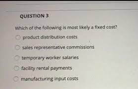 Insuring a property is more likely to be a fixed cost, because it relates to value of fixed assets and to a contract. Solved Question 3 Which Of The Following Is Most Likely A Chegg Com