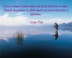 Give Man A Fish And You Feed Him For A Day Teach Him How To Fish And You Feed Him For A Lifetime Lao Tzu Teksten