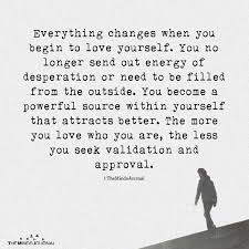 Everything Changes When You Begin To Love Yourself Be Yourself Quotes Love Yourself Quotes Love Mom Quotes