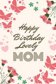 This would be a lovely gift! Happy Birthday Lovely Mom Unique Birthday Gifts For Mom From Daughter Or Son Cute Lined Notebook Journal For Mother S Birthday Mommy Present Ideas Creations Press Cute 9781695381421 Amazon Com Books